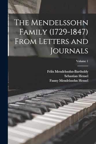 Read The Mendelssohn Family (1729-1847) From Letters and Journals; Volume 1, written by Sebastian Hensel; Felix Mendelssohn-Bartholdy; Fanny Mendelssohn Hensel