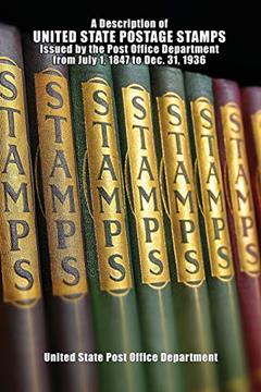 A Description of United State Postage Stamps: Issued by the Post Office Department from July 1, 1847 to Dec. 31, 1936, written by United States Post Office Department