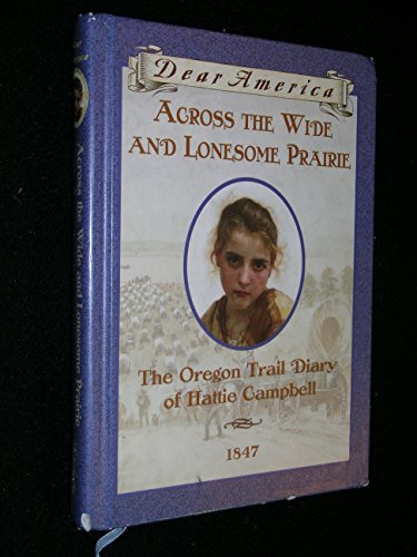 Read Across the Wide and Lonesome Prairie: The Oregon Trail Diary of Hattie Campbell, 1847 (Dear America Series), written by Kristiana Gregory