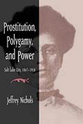 Read Prostitution, Polygamy, and Power: Salt Lake City, 1847-1918, written by Jeffrey Nichols