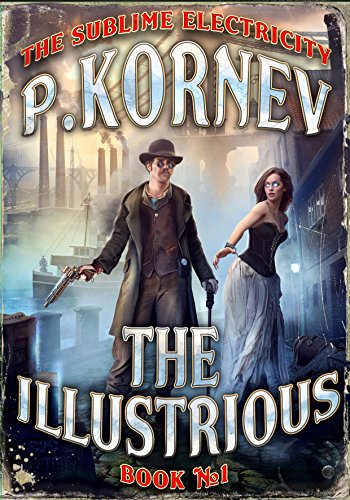 Read The Illustrious (The Sublime Electricity Book #1): A Steampunk/Gaslamp Mystery Series, written by Pavel Kornev