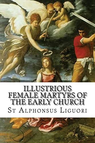 Read Illustrious Female Martyrs of the Early Church, written by St Alphonsus Liguori