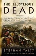 Read The Illustrious Dead: The Terrifying Story of How Typhus Killed Napoleon's Greatest Army, written by Stephan Talty