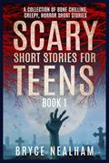 Read Scary Short Stories for Teens Book 1: A Collection of Bone Chilling, Creepy, Horror Short Stories (Creepy Story Hour), written by Bryce Nealham