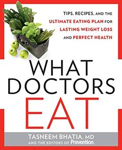 What Doctors Eat: Tips, Recipes, and the Ultimate Eating Plan for Lasting Weight Loss and Perfect Health, written by Tasneem Bhatia
