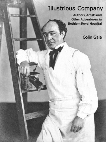 Read Illustrious Company: Authors, Artists and Other Adventurers in Bethlem Royal Hospital, written by Colin Gale