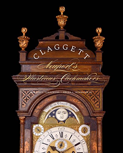 Read Claggett: Newport's Illustrious Clockmakers, written by Donald L. Fennimore; Frank L. Hohmann; Dennis Carr