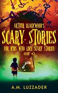 Read Arthur Blackwood's Scary Stories for Kids who Like Scary Stories: Book 3, written by A.M. Luzzader