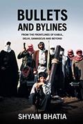 Read Bullets and Bylines: From the Frontlines of Kabul, Delhi, Damascus and Beyond, written by Shyam Bhatia