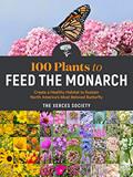 Read 100 Plants to Feed the Monarch: Create a Healthy Habitat to Sustain North America's Most Beloved Butterfly, written by The Xerces Society