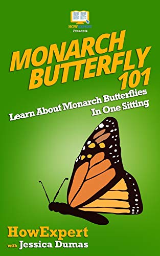 Read Monarch Butterfly 101: Learn About Monarch Butterflies In One Sitting, written by HowExpert Press; Jessica Dumas