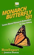 Read Monarch Butterfly 101: Learn About Monarch Butterflies In One Sitting, written by HowExpert Press; Jessica Dumas