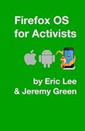 Read Firefox OS for Activists, written by Eric Lee; Jeremy Green