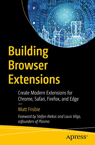 Read Building Browser Extensions: Create Modern Extensions for Chrome, Safari, Firefox, and Edge, written by Matt Frisbie