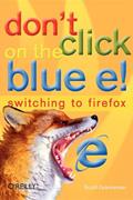 Read Don't Click on the Blue E!: Switching to Firefox, written by Scott Granneman