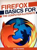 Read Firefox Basics for the Computer Illiterate: With tips on installation, setting up your homepage, customization and more. (Tech 101 Kindle Book Series), written by James Vautravers