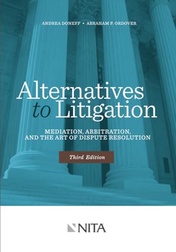 Read Alternatives to Litigation Mediation, Arbitration, and the Art of Dispute Resolution: Third Edition (NITA), written by Doneff