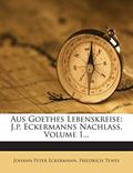 Read Aus Goethes Lebenskreise: J.P. Eckermanns Nachlass, Volume 1... (English and German Edition), written by Johann Peter Eckermann; Friedrich Tewes