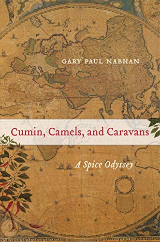 Read Cumin, Camels, and Caravans: A Spice Odyssey (California Studies in Food and Culture Book 45), written by Gary Paul Nabhan