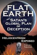 Read Flat Earth Satan's Global Plan of Deception: Heliocentrism Exposed (Flat Earth Book Series), written by Caspian Sarginson
