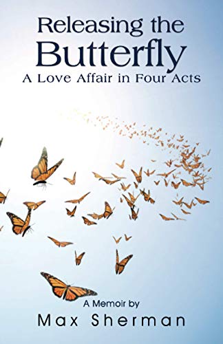 Read Releasing the Butterfly: A Love Affair in Four Acts, written by Max Sherman Read Releasing the Butterfly: A Love Affair in Four Acts, written by Max Sherman