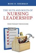 Read The Nuts and Bolts of Nursing Leadership: Your Toolkit for Success, written by Dr. Rose O Sherman
