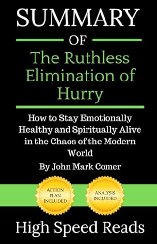 Read Summary of The Ruthless Elimination of Hurry: How to Stay Emotionally Healthy and Spiritually Alive in the Chaos of the Modern World, written by High Speed Reads