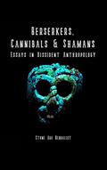 Read Berserkers, Cannibals & Shamans: Essays in Dissident Anthropology, written by Stone Age Herbalist