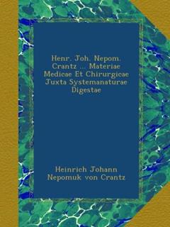 Henr. Joh. Nepom. Crantz ... Materiae Medicae Et Chirurgicae Juxta Systemanaturae Digestae, written by . Heinrich Johann Nepomuk von Crantz