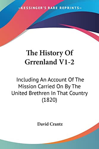 Read The History Of Grrenland V1-2: Including An Account Of The Mission Carried On By The United Brethren In That Country (1820), written by David Crantz