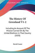 Read The History Of Grrenland V1-2: Including An Account Of The Mission Carried On By The United Brethren In That Country (1820), written by David Crantz Read The History Of Grrenland V1-2: Including An Account Of The Mission Carried On By The United Brethren In That Country (1820), written by David Crantz