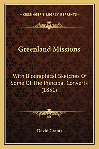 Read Greenland Missions: With Biographical Sketches Of Some Of The Principal Converts (1831), written by David Crantz