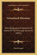 Read Greenland Missions: With Biographical Sketches Of Some Of The Principal Converts (1831), written by David Crantz