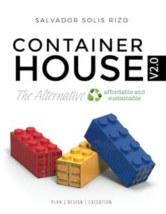 Container House V2.0 - The Affordable and Sustainable Alternative: Plan | Design | Execution, written by Salvador Solís Rizo