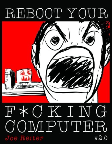 Read Reboot Your F*cking Computer v2.0, written by Joe Reiter