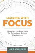Read Leading with Focus: Elevating the Essentials for School and District Improvement, written by Mike Schmoker