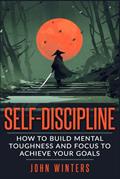 Read Self-Discipline: How To Build Mental Toughness And Focus To Achieve Your Goals (Books for Men Self Help), written by John Winters