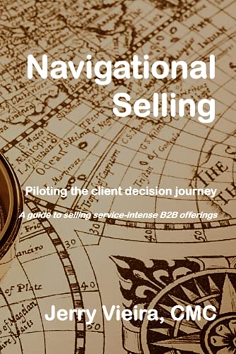 Read Navigational Selling: Piloting The Client Decision Journey: A Guide to Selling Service-Intense B2B Products & Services, written by Jerry Vieira