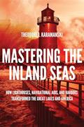 Read Mastering the Inland Seas: How Lighthouses, Navigational Aids, and Harbors Transformed the Great Lakes and America, written by Theodore J. Karamanski