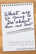 Read What are we going to do about Mom and Dad?: A Navigational Guide to Senior Living and Care, written by Jane Meyers-Bowen