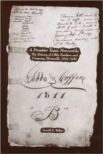 Read A Frontier Texas Mercantile: The History of Gibbs Brothers and Company, Huntsville, 1841-1940 (Volume 1) (Huntsville History), written by Donald R. Walker
