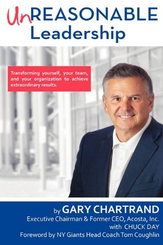 Read Unreasonable Leadership: Transforming yourself, your team, and your organization to achieve extraordinary results, written by Gary Chartrand