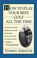 Read How to Play Your Best Golf All the Time, written by Tommy Armour