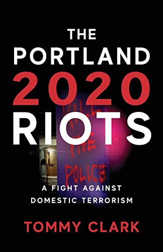 Read The 2020 Portland Riots: A Fight Against Domestic Terrorism, written by Tommy Clark