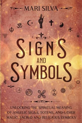Read Signs and Symbols: Unlocking the Spiritual Meaning of Angelic Sigils, Totems, and Other Magic, Sacred and Religious Symbols (Spiritual Symbols), written by Mari Silva
