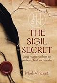 Read The Sigil Secret: using magic symbols to protect, heal and create, written by Mark Vincent