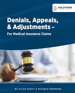Denials, Appeals & Adjustments: A Step by Step Guide to Handling Denied Medical Claims (Medical Billing Business), written by Alice Scott; Michele Redmond
