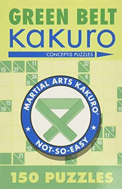 Green Belt Kakuro: 150 Puzzles (Martial Arts Puzzles Series), written by Conceptis Puzzles