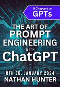 Read The Art of Prompt Engineering with ChatGPT: GPT-4, Plugins & DALL.E 3 Update - October 2023 (Learn AI Tools the Fun Way!), written by Nathan Hunter