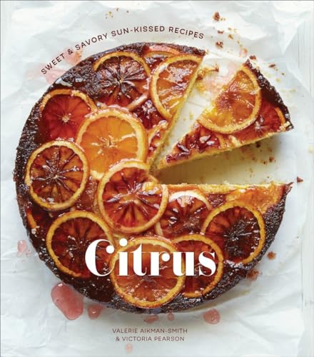 Read Citrus: Sweet and Savory Sun-Kissed Recipes [A Cookbook], written by Valerie Aikman-Smith; Victoria Pearson